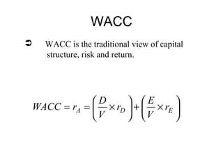 WACC






×+





×== EDA r
V
E
r
V
D
rWACC
 WACC is the traditional view of capital
structure, risk and return.
 
