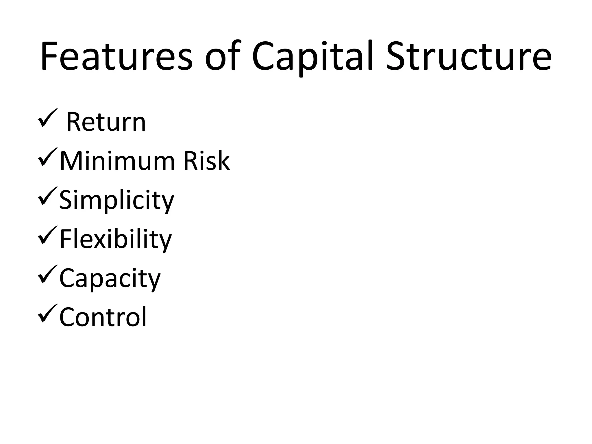 Features of Capital Structure
 Return
Minimum Risk
Simplicity
Flexibility
Capacity
Control
 