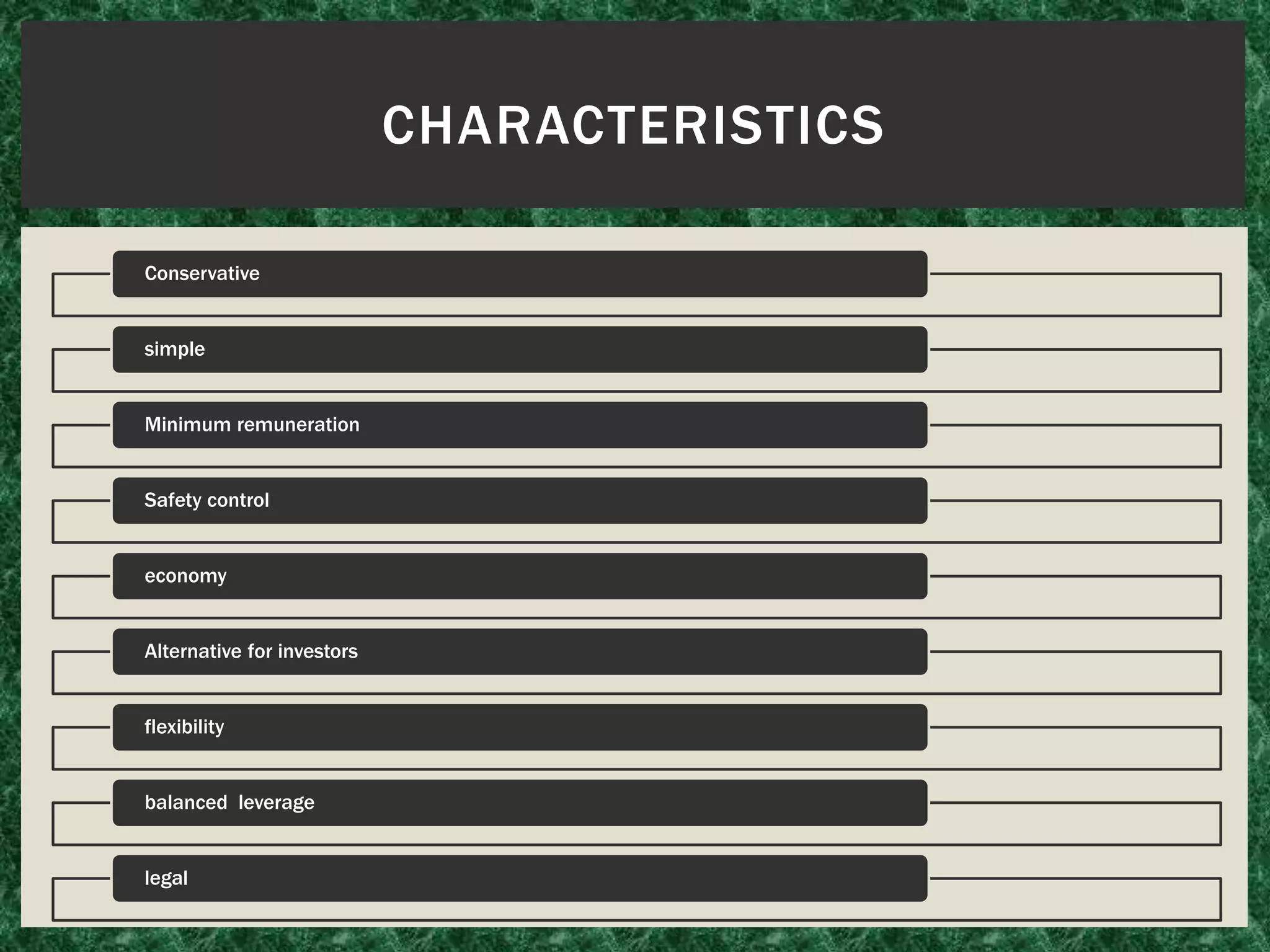 CHARACTERISTICS
Conservative
simple
Minimum remuneration
Safety control
economy
Alternative for investors
flexibility
balanced leverage
legal
 