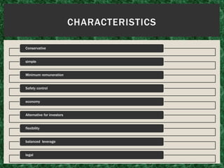 CHARACTERISTICS
Conservative
simple
Minimum remuneration
Safety control
economy
Alternative for investors
flexibility
balanced leverage
legal
 