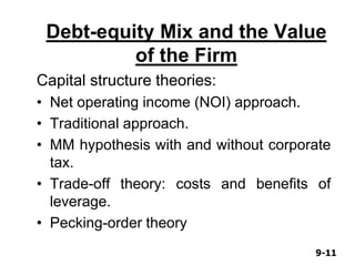 9-119-11
Debt-equity Mix and the Value
of the Firm
Capital structure theories:
• Net operating income (NOI) approach.
• Traditional approach.
• MM hypothesis with and without corporate
tax.
• Trade-off theory: costs and benefits of
leverage.
• Pecking-order theory
 