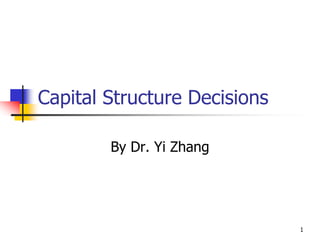 1
Capital Structure Decisions
By Dr. Yi Zhang
 