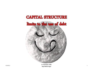 CAPITAL STRUCTURE
limits to the use of debt
4/30/2013
Dr. Md Mohan Uddin
http://lnkd.in/vvppcr
1
 
