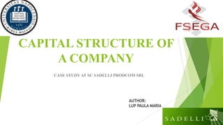 CAPITAL STRUCTURE OF
A COMPANY
CASE STUDY AT SC SADELLI PRODCOM SRL
AUTHOR:
LUP PAULA MARIA
 