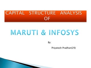 CAPITAL   STRUCTURE   ANALYSIS                          OF MARUTI & INFOSYS By: PriyatoshPradhan(29) 