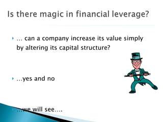 …  can a company increase its value simply by altering its capital structure? … yes and no … we will see…. 