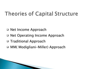 Net Income Approach Net Operating Income Approach Traditional Approach MM( Modigliani-Miller) Approach 