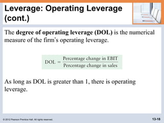 © 2012 Pearson Prentice Hall. All rights reserved. 13-18
Leverage: Operating Leverage
(cont.)
The degree of operating leve...