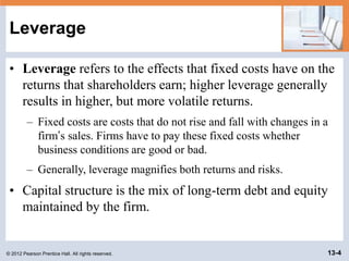 © 2012 Pearson Prentice Hall. All rights reserved. 13-4
Leverage
• Leverage refers to the effects that fixed costs have on...