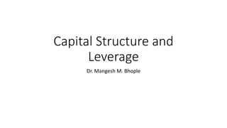 Capital Structure and
Leverage
Dr. Mangesh M. Bhople
 