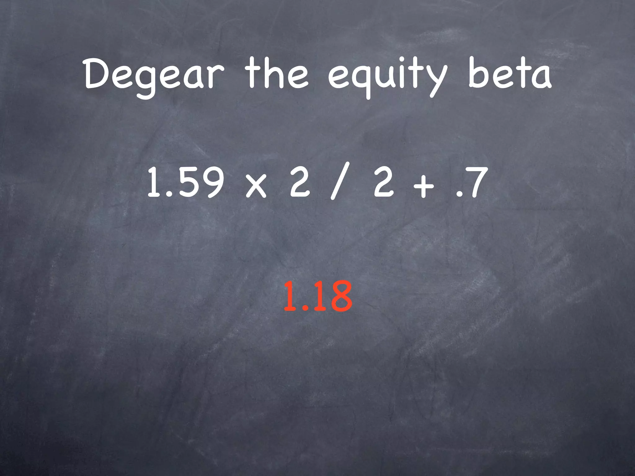 Degear the equity beta

  1.59 x 2 / 2 + .7

         1.18
 