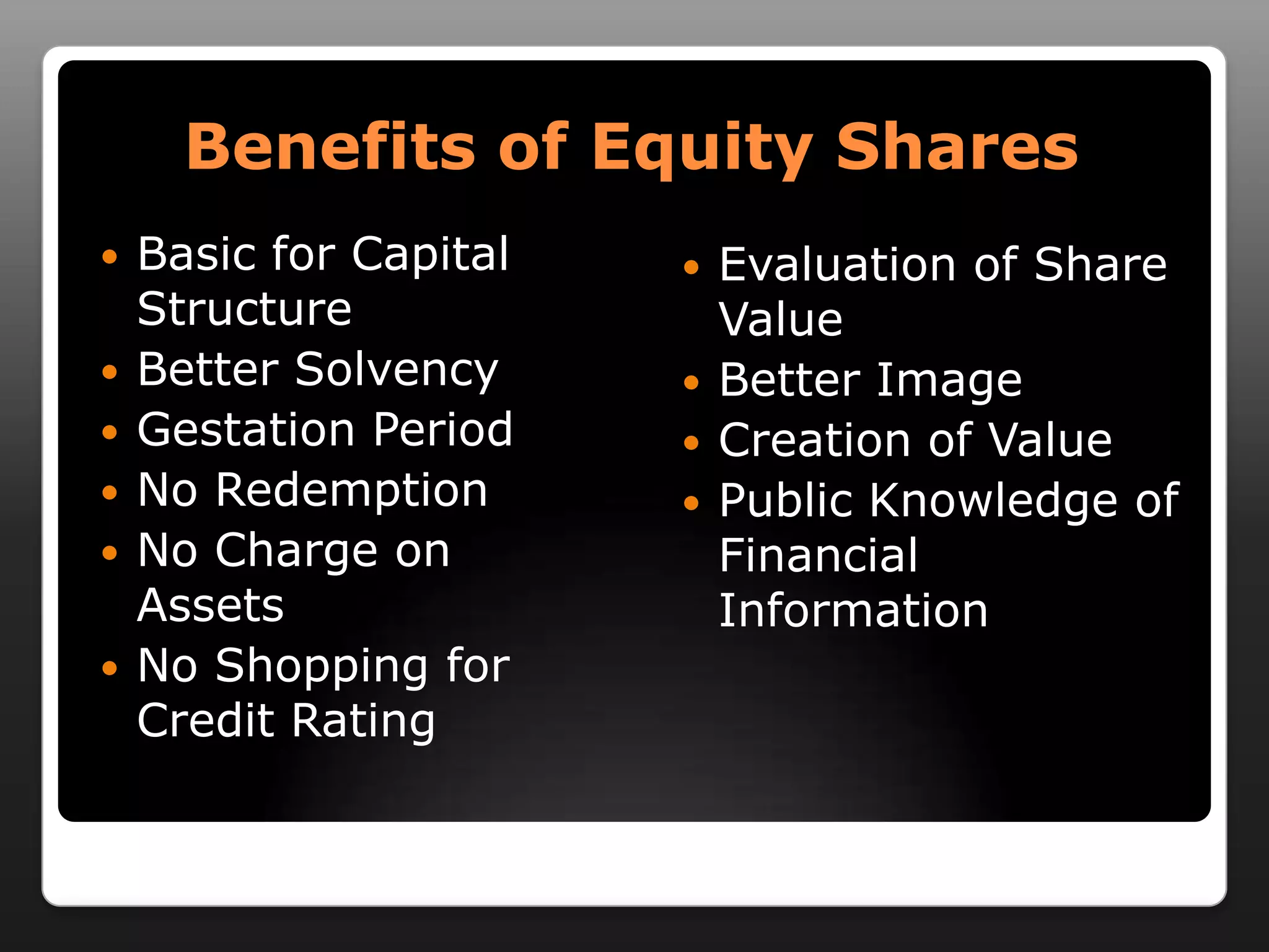 Benefits of Equity SharesBasic for Capital StructureBetter SolvencyGestation PeriodNo RedemptionNo Charge on AssetsNo Shopping for Credit RatingEvaluation of Share ValueBetter ImageCreation of ValuePublic Knowledge of Financial Information