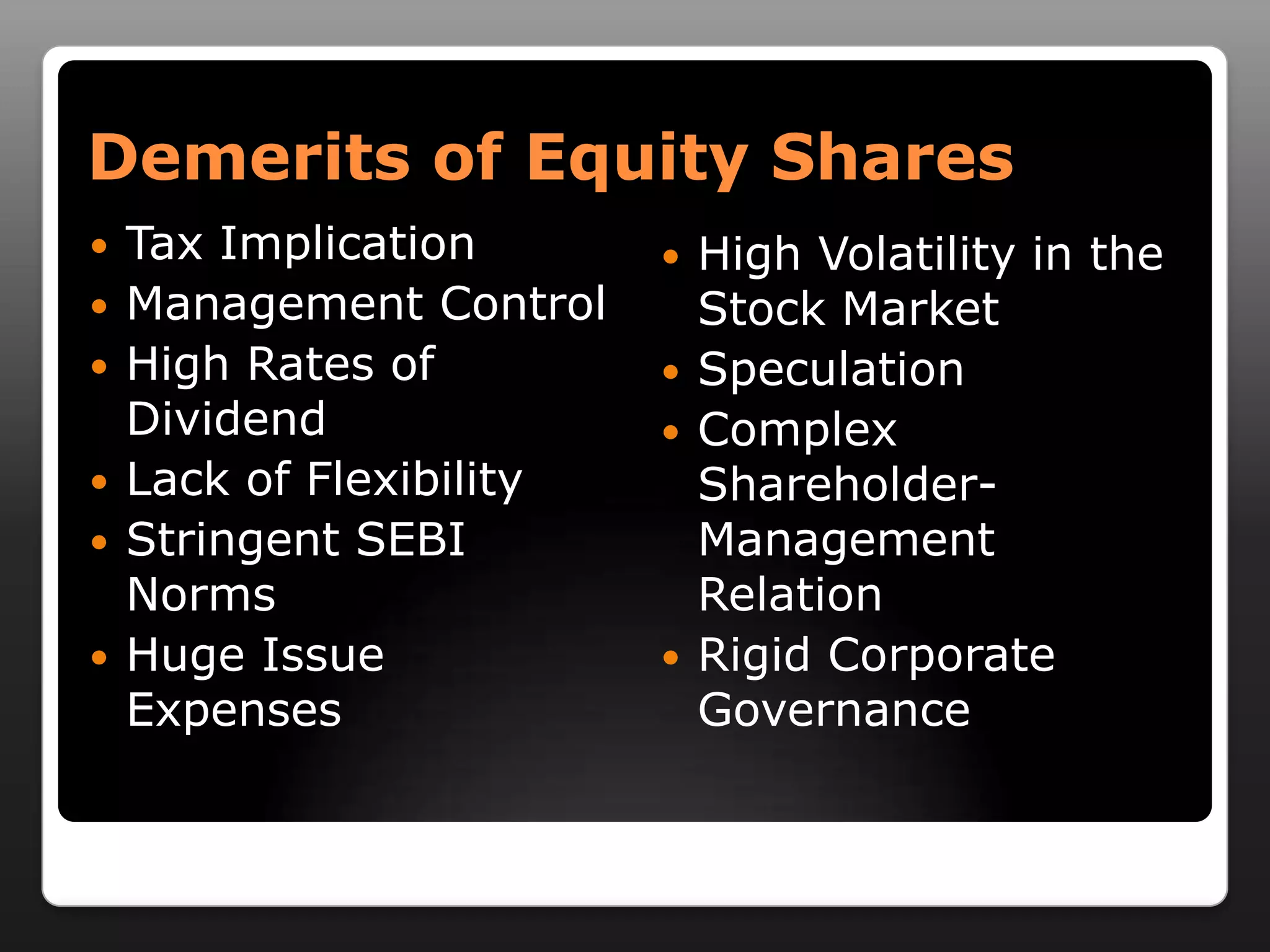 Demerits of Equity SharesTax ImplicationManagement ControlHigh Rates of DividendLack of FlexibilityStringent SEBI NormsHuge Issue ExpensesHigh Volatility in the Stock MarketSpeculationComplex Shareholder- Management RelationRigid Corporate Governance