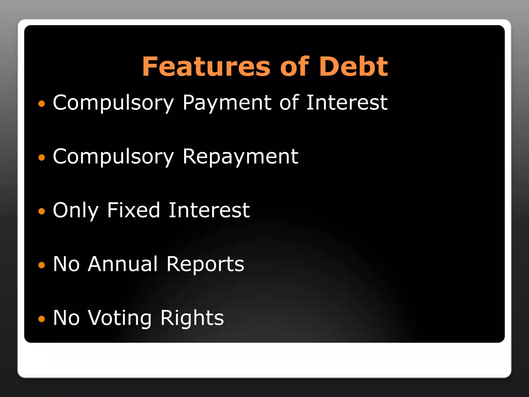 Features of DebtCompulsory Payment of InterestCompulsory RepaymentOnly Fixed InterestNo Annual ReportsNo Voting Rights