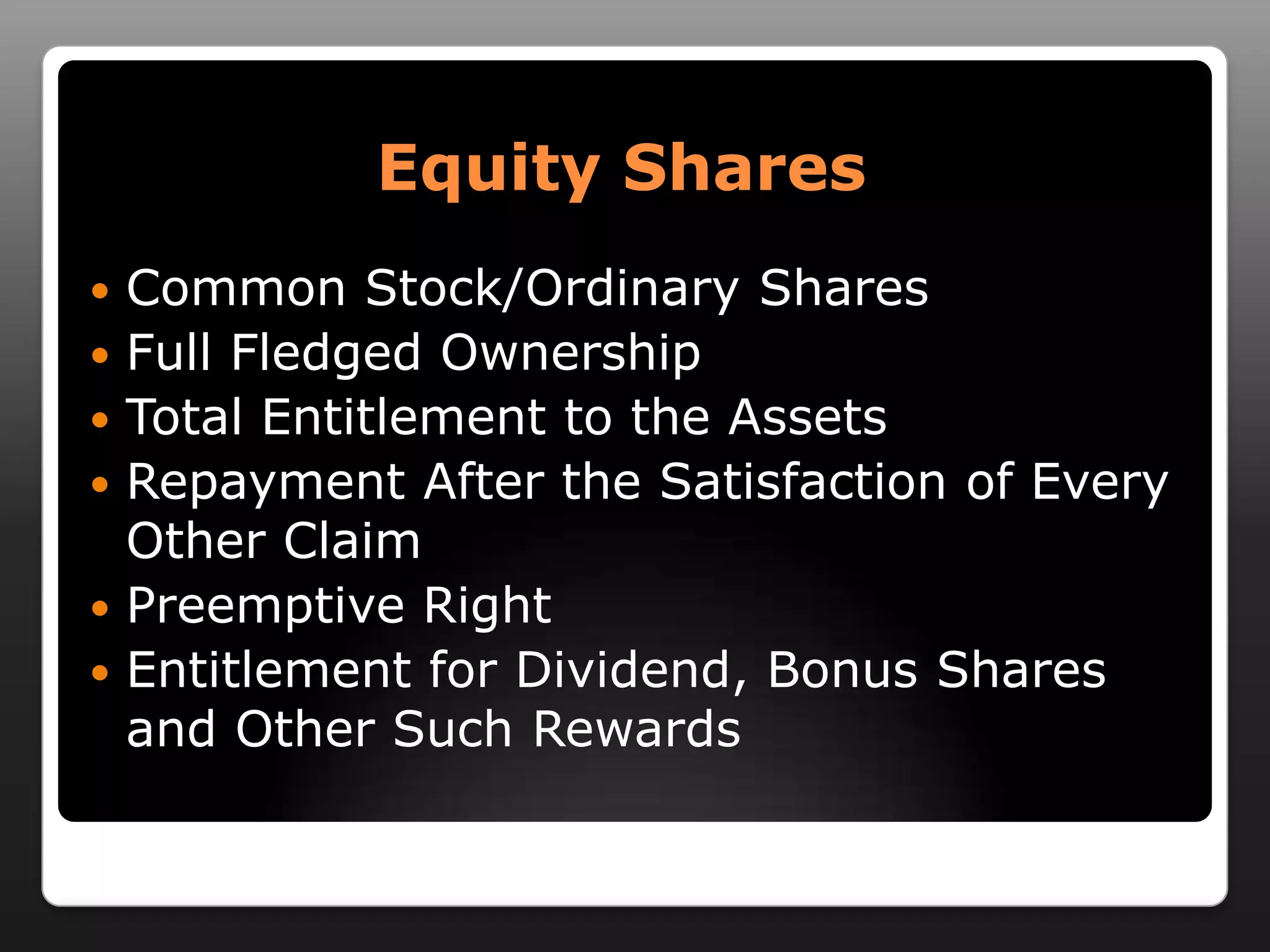 Equity SharesCommon Stock/Ordinary SharesFull Fledged OwnershipTotal Entitlement to the AssetsRepayment After the Satisfaction of Every Other ClaimPreemptive RightEntitlement for Dividend, Bonus Shares and Other Such Rewards