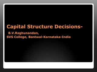 Capital Structure Decisions-B.V.Raghunandan, SVS College, Bantwal-Karnataka-India 