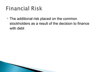  The additional risk placed on the common
stockholders as a result of the decision to finance
with debt
 