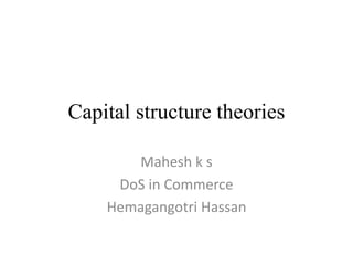 Capital structure theories
Mahesh k s
DoS in Commerce
Hemagangotri Hassan
 