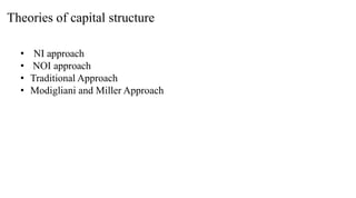 Theories of capital structure
• NI approach
• NOI approach
• Traditional Approach
• Modigliani and Miller Approach
 