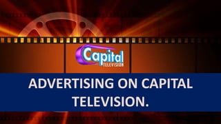 ADVERTISING ON CAPITAL
TELEVISION.
 