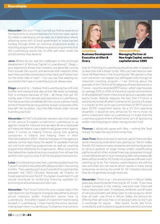 16 – capitalV – #4
Roundtable
Alexander: Yes, but if I may, I can tell you that by experience
the top priority on any entrepreneur’s mind is to raise capital.
So unless Luxembourg can be seen as a destination where
obtaining some sort of local government or state backed
funding through either an incentive programme and/or a
matching programme, all these incubation programmes that
the Luxembourg scene has to offer will never know the
attractiveness they deserve.
Jane: Where do you see the challenges to the continued
development of Venture Capital in Luxembourg? Diego –
your experience shows that investors are generally coming
from outside the country and we know that investors often
want their portfolio companies “in their back yard” rather than
“on the other side of town” – Can you say that keeping our
successful start-ups in Luxembourg is not always easy.
Diego: yes and no – I believe that Luxembourg has still a lot
to offer and investors look also at that. We never completely
‘lost’ a company because of that – all those that got VC
money, even if from abroad, kept operations in Luxembourg.
The few ones that completely left the country where mainly
some of those that got acquired by foreign corporates after
they left the incubator – but this falls mainly under ‘normal
business practices’.
Alexander: At PwC’s Accelerator we were very much aware
of the various European jurisdictions Luxembourg is up
against. I know for instance that we were all very impressed
at Enterprise Ireland, a very determined government agency
when it comes to helping finance young fast growing
companies in Ireland and helping them in their
internationalisation effort. Anyone that goes on this agency’s
website cannot help notice the wealth of available financial
aid and fund matching programmes as well as coaching
programmes offered by this organisation. What is certain is
that Ireland has made attracting innovation from all over the
world to their country a top, if not the top government priority.
Luisa: It is interesting to see that Luxembourg does have the
Future Fund which should be officially launched in the coming
months. TheLuxembourgFutureFund,whichisapartnership
between the SNCI (Société Nationale de Crédits et
Investissements) and the EIF (European Investment Fund)
should contribute to reinforcing financing available for
promising local businesses and start-ups.
Alexander: The Future Fund is for sure a great step in the
right direction, but the game-changing step will be to attract
actual investors and/or investment teams here to
Luxembourg. And when I speak of investment teams being
located in Luxembourg, I mean having the entire decision
making team here in Luxembourg. Companies that come to
look for financing in Luxembourg should be able to speak to
no less than half a dozen funds. Why can’t we have our own
Sand Hill Road here in the Grand-Duchy? My opinion is that
such attraction can happen but will happen only through an
important incentive program – I am thinking about the
example of the FSI (Fond Stratégique d’Investissements) in
France – recently renamed BPI France – which now finances
on average 25% to 50% of the entire capital commitments
of all established French institutional venture capital/private
equity funds. Nobody disputes the fact that if France is
second only to the UK when it comes to VC activity in Europe,
it is thanks to the continued commitment of BPI France to
back VC/PE investment teams. As a VC firm operating
anywhere, it would be very attractive for me to move my
entire investment team to Luxembourg if I knew that the
Luxembourg government offered some sort of sponsoring
and/or matching program when raising my next fund.
Thomas: I absolutely agree with Alex – nothing like “lead
money” to make the rest of the money flow.
Jean-Yves: Beyond access to venture capital, there are also
some interesting tools which are used by our Silicon Valley
friends. Forinstancemanycompaniesarenowhavingaccess
to serious pockets of angel money and/or crowdfunding
platforms which often include financing companies through
convertibleloanswhichisaninterestingalternativeespecially
when still too small for VC funds. In Europe we still have much
catching up to do. For instance, seed investors are still too
rare and often too risk averse which results in many young
companies remaining too small for VC investors because
they do not generate enough revenues.
Alexander: That’s true – the environment in Silicon Valley
goes way beyond capital financing by VC funds. If you have
a great company in the making, everyone over there will
favour equity over cash. Employees, landlords, and all types
of service providers will all be open to taking equity rather
than all cash. Law firms in Silicon Valley are famous for
offering their services free or at reduced rates to start-ups
in exchange for equity. Also banks, funds, law firms,
consultants, and incubators regularly host events to promote
Luisa Deas
Business Development
Executive at Allen &
Overy
Alexandre Rhea
Managing Partner at
New Angle Capital, venture
capitalist since 1995
 