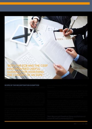 #5 – capitalV – 25
to be considered as an SSPE for the purpose of the AIFMD
exemption.
Independently from the qualification as an SSPE for the
purpose of the AIFMD, the CSSF considers that securitisa-
tion undertakings which issue only debt securities should
not constitute AIFs for the purpose of the AIFM Law.
According to the CSSF FAQ concerning the AIFM Law, each
collective investment vehicle should perform a self-assess-
ment to determine whether or not it falls within the defini-
tion of an AIF within the meaning of the AIFM Law. It is the
responsibility of the management body of any collective
investment vehicle to self-assess whether or not it is to be
considered as an AIFM under the AIFM Law.
*Marc Meyers and Vassiliyan Zanev are Partners of
Loyens  Loeff Luxembourg S.à r.l.
SCOPE OF THE SECURITISATION EXEMPTION
Both the ECB and the CSSF have provided useful guidance
for assessing the concept of an SSPE.
Transactions in which a securitisation vehicle uses the pro-
ceeds derived from the issuance of securities to grant a loan
to a third party may fall outside the definition of “securitisa-
tion” in terms of Regulation EC/24/2009. In addition, the
definition of a securitisation undertaking used in the
Securitisation Law is different from the definition of an SSPE
in the AIFMD, the AIFM Law and Regulation EC/24/2009.
According to the ECB Guidance Note and the CSSF FAQ
on securitisation, entities which primarily act as a “first”
lender (originating new loans) are not considered as being
engaged in securitisation transactions within the meaning
of Regulation EC/24/2009. Accordingly, loan origination(s)
may affect the possibility for a securitisation undertaking
©DR
“BOTH THE ECB AND THE CSSF
HAVE PROVIDED USEFUL
GUIDANCE FOR ASSESSING
THE CONCEPT OF AN SSPE.”
 