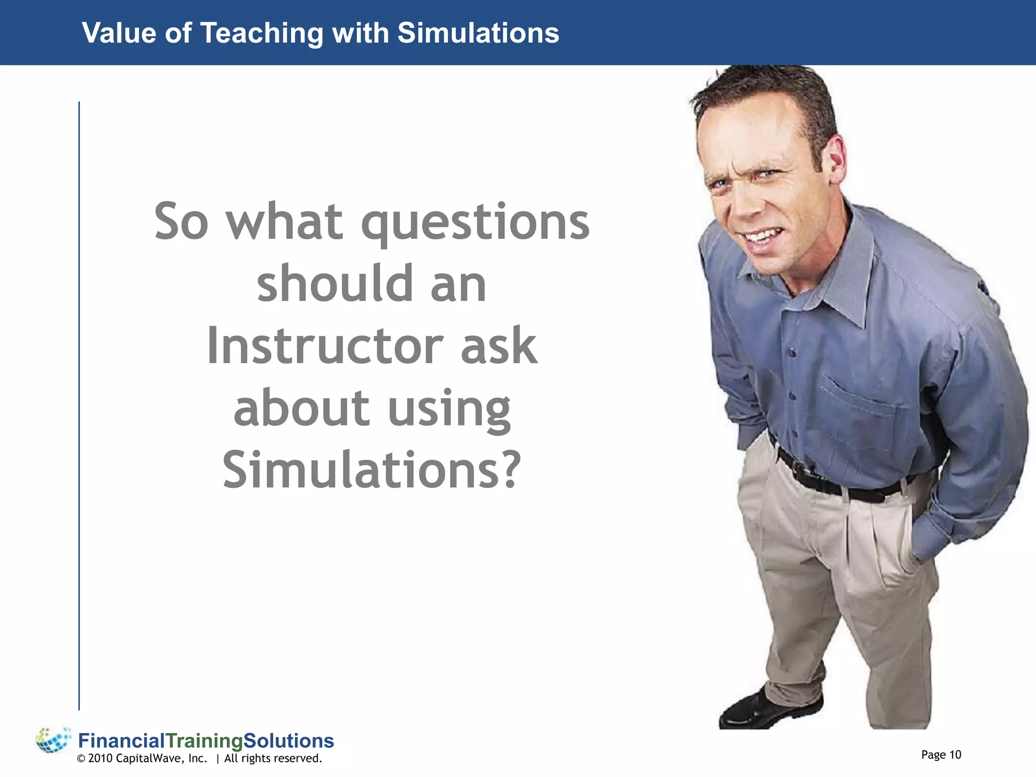 Value of Teaching with SimulationsSo what questions should an Instructor ask about using Simulations?