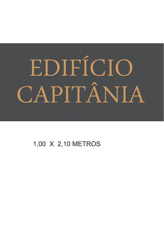 EDIFÍCIO
CAPITÂNIA
 1,00 X 2,10 METROS
 