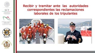 Recibir y tramitar ante las autoridades
correspondientes las reclamaciones
laborales de los tripulantes
 