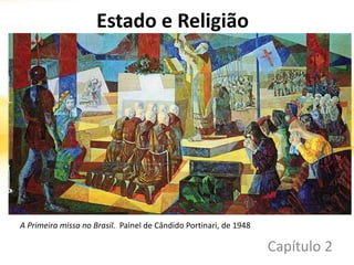 Estado e Religião
Capítulo 2
A Primeira missa no Brasil. Painel de Cândido Portinari, de 1948
 