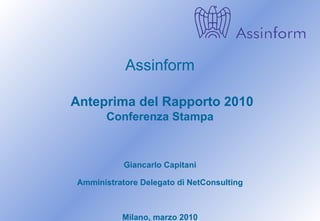 Assinform   Anteprima del Rapporto 2010 Conferenza Stampa Giancarlo Capitani Amministratore Delegato di NetConsulting Milano, marzo 2010 