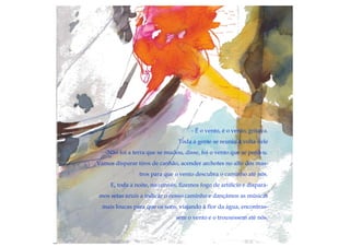 - É o vento, é o vento, gritava.
Toda a gente se reuniu à volta dele
-Não foi a terra que se mudou, disse, foi o vento que se perdeu.
Vamos disparar tiros de canhão, acender archotes no alto dos mas-
tros para que o vento descubra o caminho até nós.
E, toda a noite, no convés, fizemos fogo de artifício e dispará-
mos setas azuis a indicar o nosso caminho e dançámos as músicas
mais loucas para que os sons, viajando à flor da água, encontras-
sem o vento e o trouxessem até nós.
 