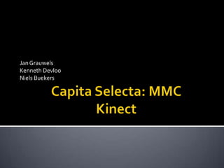 Capita Selecta: MMCKinect Jan Grauwels Kenneth Devloo NielsBuekers 