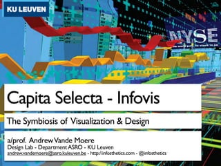 Capita Selecta - Infovis
The Symbiosis of Visualization & Design
a/prof. Andrew Vande Moere
Design Lab - Department ASRO - KU Leuven
------.----------@asro.kuleuven.be - http://infosthetics.com - @infosthetics
 