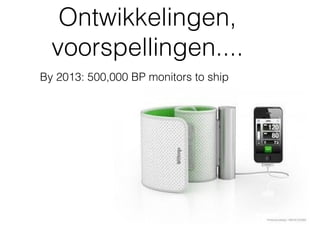 Ontwikkelingen,
  voorspellingen....
By 2013: 500,000 BP monitors to ship
 