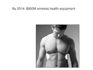 By 2014: $950M wireless health equipment
 