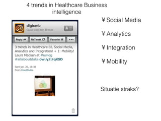 4 trends in Healthcare Business
           intelligence
                            • Social Media

                            • Analytics

                            • Integration

                            • Mobility



                            Situatie straks?
 