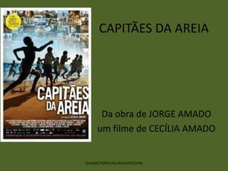 CAPITÃES DA AREIA




      Da obra de JORGE AMADO
     um filme de CECÍLIA AMADO


GUIADELITERATURA.BLOGSPOT.COM
 