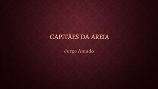 CAPITÃES DA AREIA
Jorge Amado
 