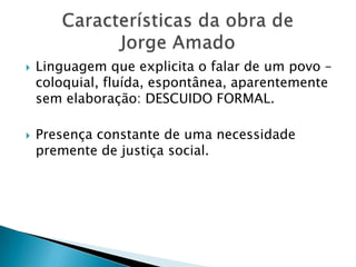    Linguagem que explicita o falar de um povo –
    coloquial, fluída, espontânea, aparentemente
    sem elaboração: DESCUIDO FORMAL.

   Presença constante de uma necessidade
    premente de justiça social.
 