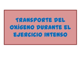 Transporte del
oxígeno durante el
 ejercicio intenso
 
