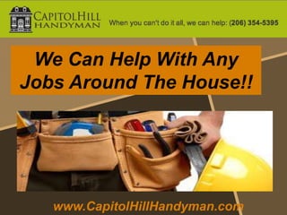 We Can Help With Any
Jobs Around The House!!




   www.CapitolHillHandyman.com
 