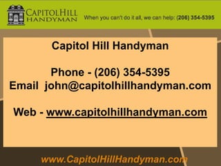 Capitol Hill Handyman

       Phone - (206) 354-5395
Email john@capitolhillhandyman.com

Web - www.capitolhillhandyman.com



     www.CapitolHillHandyman.com
 