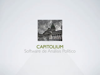 CAPITOLIUM
Software de Análisis Político
 