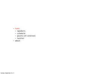 - home:
                        - speakers
                        - schedule
                        - points-of-interest
                        - twitter
                      - about




Sunday, September 18, 11
 