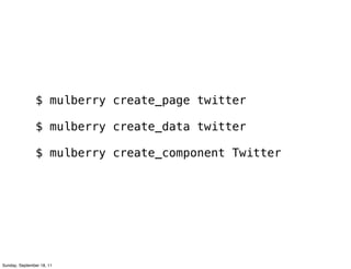 $ mulberry create_page twitter

                $ mulberry create_data twitter

                $ mulberry create_component Twitter




Sunday, September 18, 11
 