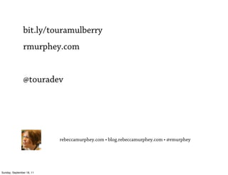 bit.ly/touramulberry
                rmurphey.com


                @touradev




                           rebeccamurphey.com • blog.rebeccamurphey.com • @rmurphey




Sunday, September 18, 11
 