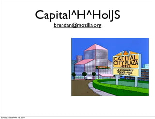Capital^H^HolJS
                                brendan@mozilla.org




Sunday, September 18, 2011
 