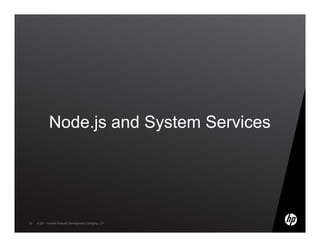 Node.js and System Services




35   © 2011 Hewlett-Packard Development Company, L.P.
 