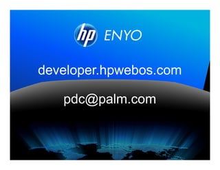 developer.hpwebos.com

                                            pdc@palm.com


43   © 2011 Hewlett-Packard Development Company, L.P.
 